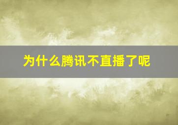 为什么腾讯不直播了呢