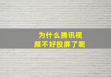 为什么腾讯视频不好投屏了呢