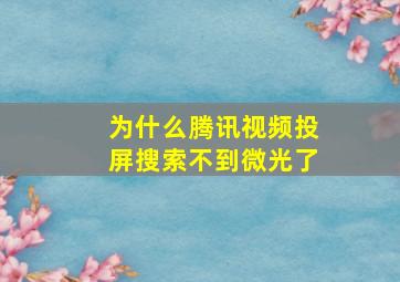 为什么腾讯视频投屏搜索不到微光了