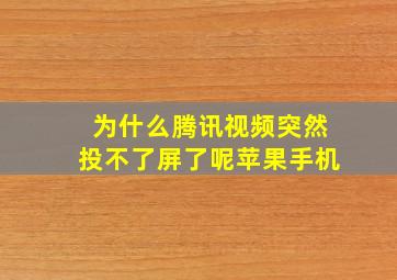 为什么腾讯视频突然投不了屏了呢苹果手机