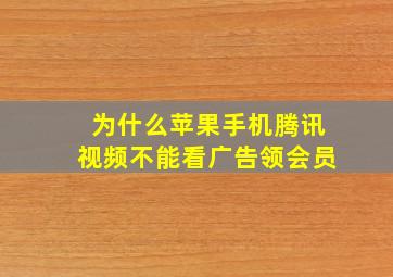 为什么苹果手机腾讯视频不能看广告领会员