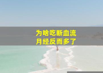 为啥吃断血流月经反而多了