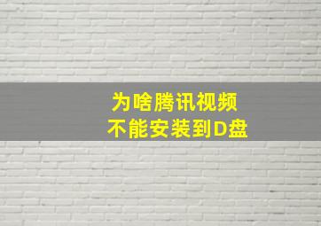 为啥腾讯视频不能安装到D盘