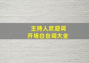 主持人欢迎词开场白台词大全