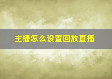 主播怎么设置回放直播