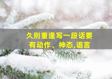 久别重逢写一段话要有动作、神态,语言