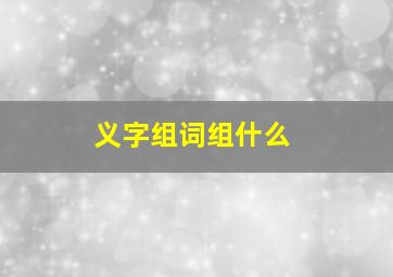 义字组词组什么