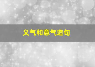 义气和意气造句