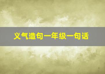 义气造句一年级一句话