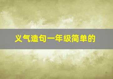 义气造句一年级简单的