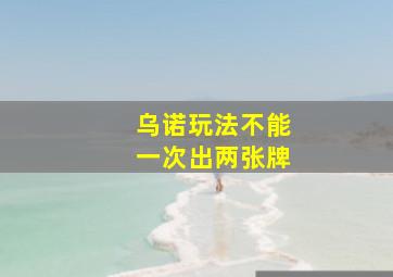 乌诺玩法不能一次出两张牌