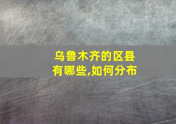 乌鲁木齐的区县有哪些,如何分布