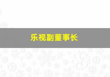 乐视副董事长