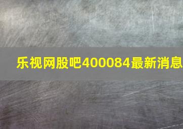 乐视网股吧400084最新消息