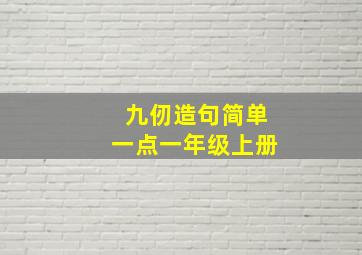 九仞造句简单一点一年级上册