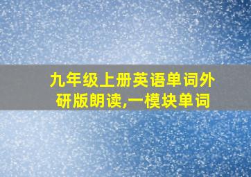 九年级上册英语单词外研版朗读,一模块单词