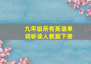 九年级所有英语单词听读人教版下册