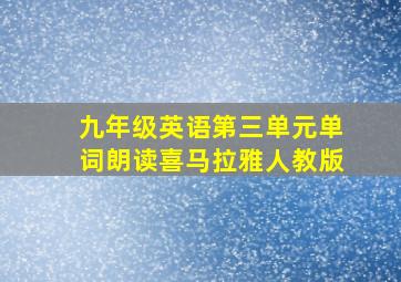 九年级英语第三单元单词朗读喜马拉雅人教版