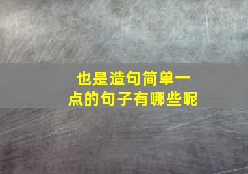 也是造句简单一点的句子有哪些呢