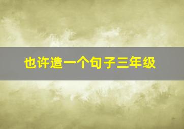 也许造一个句子三年级