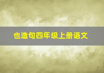 也造句四年级上册语文