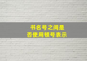 书名号之间是否使用顿号表示