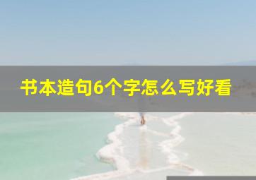 书本造句6个字怎么写好看