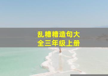 乱糟糟造句大全三年级上册