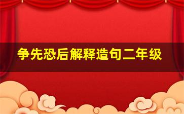 争先恐后解释造句二年级