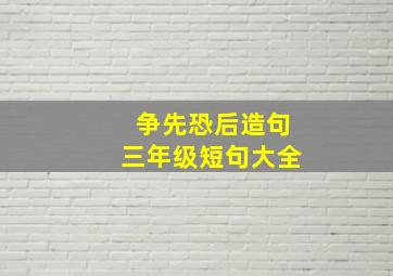 争先恐后造句三年级短句大全