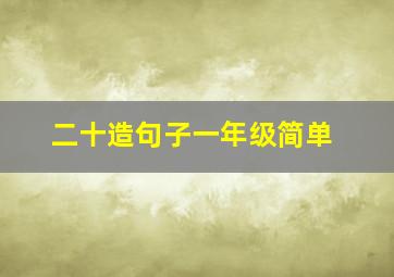 二十造句子一年级简单