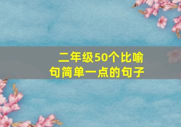 二年级50个比喻句简单一点的句子