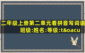 二年级上册第二单元看拼音写词语班级:姓名:等级:tó