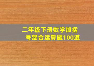 二年级下册数学加括号混合运算题100道