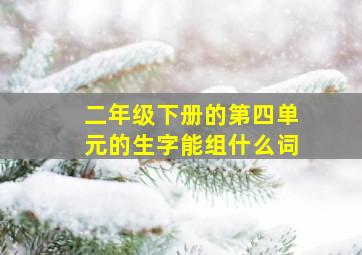 二年级下册的第四单元的生字能组什么词