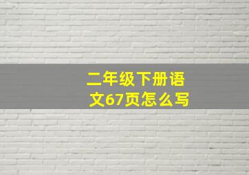 二年级下册语文67页怎么写