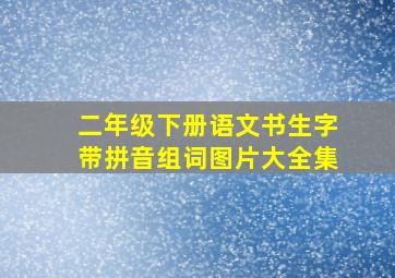 二年级下册语文书生字带拼音组词图片大全集