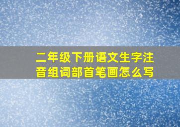 二年级下册语文生字注音组词部首笔画怎么写