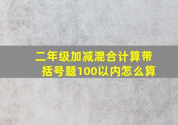 二年级加减混合计算带括号题100以内怎么算