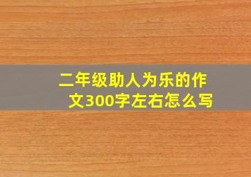 二年级助人为乐的作文300字左右怎么写