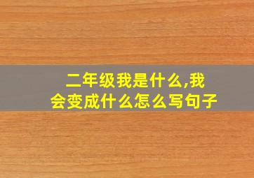 二年级我是什么,我会变成什么怎么写句子