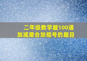 二年级数学题100道加减混合加括号的题目