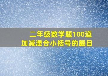 二年级数学题100道加减混合小括号的题目