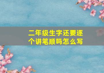 二年级生字还要逐个讲笔顺吗怎么写