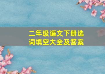 二年级语文下册选词填空大全及答案