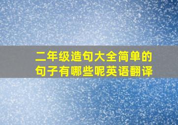 二年级造句大全简单的句子有哪些呢英语翻译