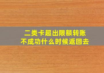 二类卡超出限额转账不成功什么时候返回去