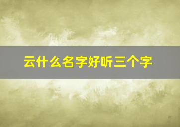 云什么名字好听三个字