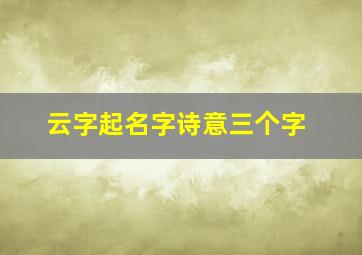 云字起名字诗意三个字