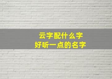 云字配什么字好听一点的名字